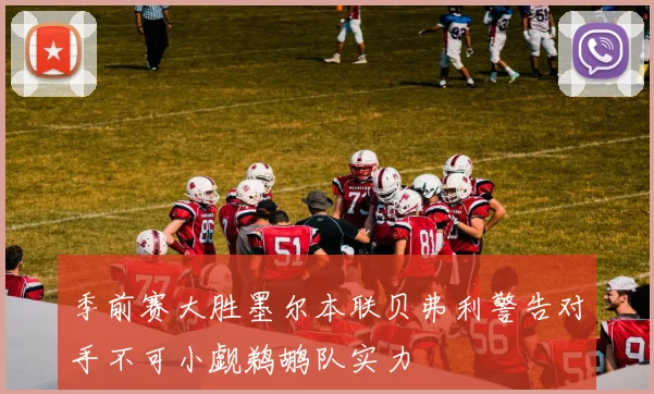 季前赛大胜墨尔本联贝弗利警告对手不可小觑鹈鹕队实力
