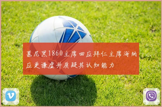 慕尼黑1860主席回应拜仁主席海纳应更谦虚并质疑其认知能力