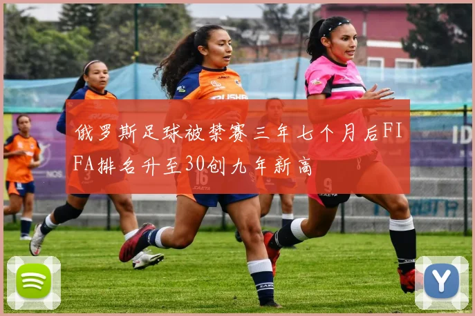 俄罗斯足球被禁赛三年七个月后FIFA排名升至30创九年新高